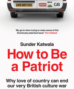 How to Be a Patriot: Why Love of Country Can End Our Very British Culture War [Hardcover]